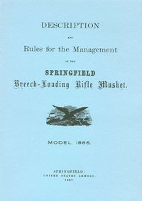 DESCRIPTION AND RULES FOR THE MANAGEMENT OF THE SPRINGFIELD BREECH-LOADING RIFLE MUSKET MODEL OF 1866