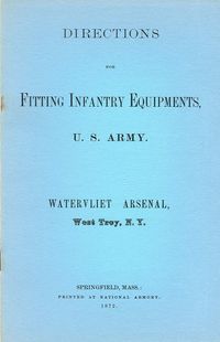 DIRECTIONS FOR FITTING INFANTRY EQUIPMENTS, U.S. ARMY, WATERVLIET ARSENAL, N.Y 1872