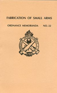 ORDNANCE MEMORANDA NO. 22 - THE FABRICATION OF SMALL ARMS FOR THE UNITED STATES SERVICE