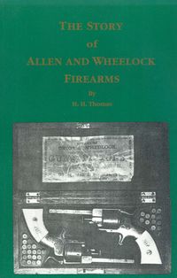 THE STORY OF ALLEN AND WHEELOCK FIREARMS