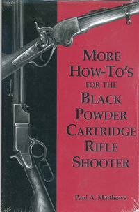 MORE HOW-TO'S FOR THE BLACK POWDER CARTRIDGE RIFLE SHOOTER
