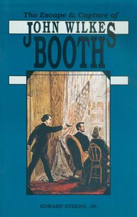 THE ESCAPE AND CAPTURE OF JOHN WILKES BOOTH