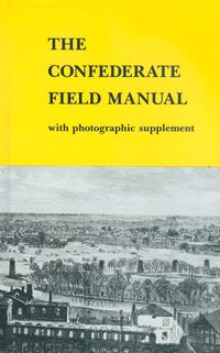 THE CONFEDERATE FIELD MANUAL BY CONFEDERATE ORDNANCE BUREAU 1862