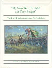 MY SONS WERE FAITHFUL AND THEY FOUGHT, THE IRISH BRIGADE AT ANTIETAM: AN ANTHOLOGY