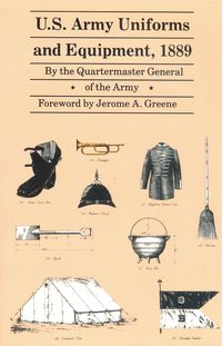 U.S. ARMY UNIFORMS AND EQUIPMENT 1889 "SPECIFICATIONS FOR CLOTHING, CAMP & GARRISON EQUIPAGE, AND CLOTHING AND EQUIPAGE MATERIALS"