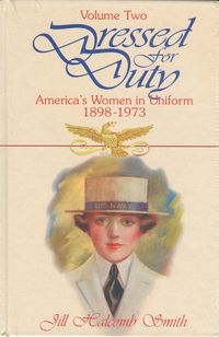 DRESSED FOR DUTY: AMERICAN WOMEN IN UNIFORM 1898-1973 VOLUME 2