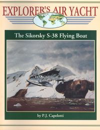 EXPLORERS AIR YACHT - THE SIKORSKY S-38 FLYING BOAT