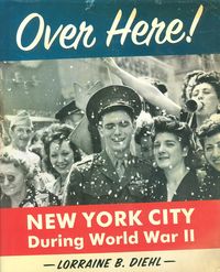 OVER HERE! NEW YORK CITY DURING WORLD WAR II