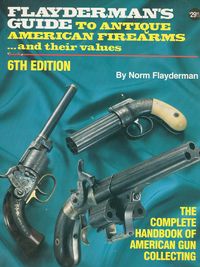 FLAYDERMAN'S GUIDE TO ANTIQUE AMERICAN FIREARMS AND THEIR VALUES