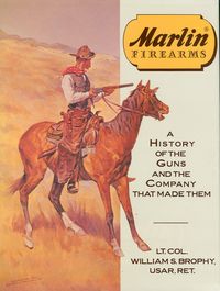 MARLIN FIREARMS: A HISTORY OF THE GUNS AND THE COMPANY THAT MADE THEM