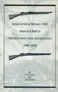 SPRINGFIELD MODEL 1903 SERVICE RIFLE PRODUCTION AND ALTERATION 1905-1910