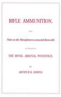RIFLE AMMUNITION: NOTES ON THE MANUFACTURES CONNECTED THEREWITH