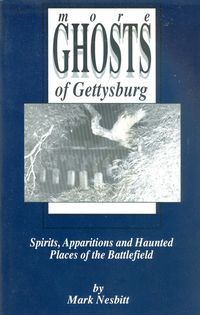 MORE GHOSTS OF GETTYSBURG; SPIRITS,APPARITIONS AND HAUNTED PLACES OF THE BATTLEFIELD