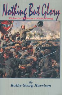 NOTHING BUT GLORY: PICKETT'S DIVISION AT GETTYSBURG