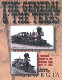 THE GENERAL AND THE TEXAS, A PICTIORAL HISTORY OF THE ANDREWS RAID, APRIL 12, 1862