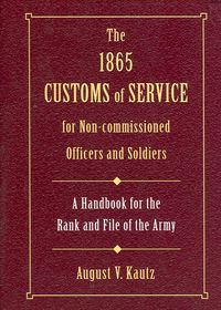 1865 CUSTOMS OF SERVICE FOR NON-COMMISSIONED OFFICERS AND SOLDIERS