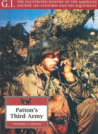 G.I. THE ILLUSTRATED HISTORY OF THE AMERICAN SOLDIER, HIS UNIFORM AND HIS EQUIPMENT PATTON'S 3RD ARMY