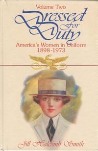 DRESSED FOR DUTY: AMERICAN WOMEN IN UNIFORM 1898-1973 VOLUME 2