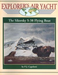 EXPLORERS AIR YACHT - THE SIKORSKY S-38 FLYING BOAT