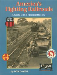 AMERICA'S FIGHTING RAILROADS - A W.W.II PICTORIAL HISTORY