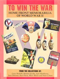 TO WIN THE WAR - HOME FRONT MEMORABILIA OF WORLD WAR II